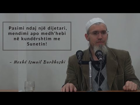 Pasimi ndaj një dijetari, mendimi apo medh'hebi në kundërshtim me Sunetin! - Hoxhë Ismail Bardhoshi