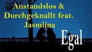 Anstandslos &amp; Durchgeknallt feat. Jasmiina - Egal (Lyrics)