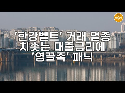 ‘한강벨트’ 거래 멸종…치솟는 대출금리에 ‘영끌족’ 패닉