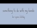 something to do with my hands - her space holiday (lyrics)
