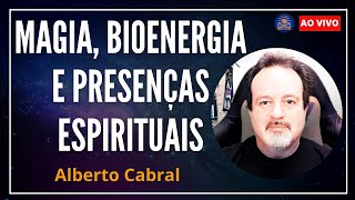 Magia, Bioenergia e Presenças Espirituais com Alberto Cabral