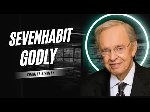 The 7 Habits of a Godly Life – Dr. Charles Stanley
