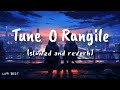 Tune O Rangile Slowed And Reverb Slowed Trandingsongs Hindilofi Lofi Lofisongs TuneORangile