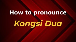 How to pronounce Kongsi Dua