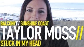 TAYLOR MOSS - STUCK IN MY HEAD (BalconyTV)