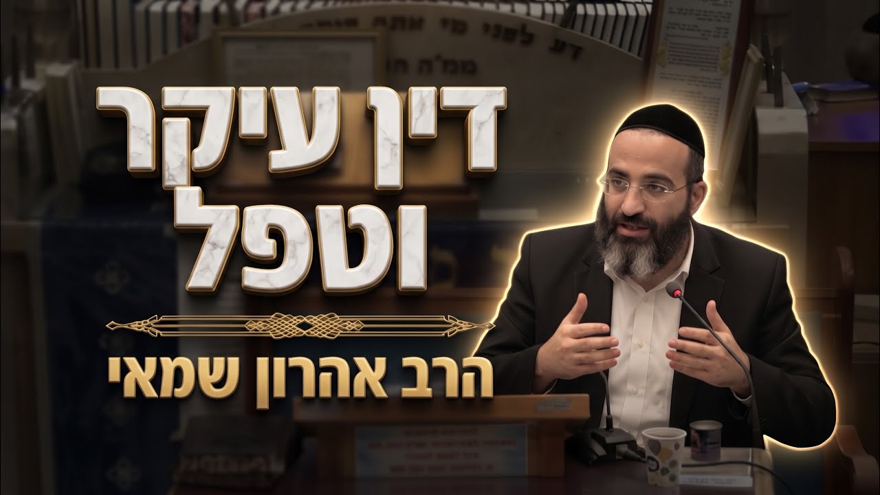 הרב אהרון שמאי • הלכות ברכות: דין עיקר וטפל