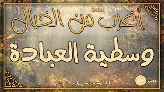 صورة درس 19 | وسطية العبادة | سلسلة أغرب من الخيال | راغب السرجاني