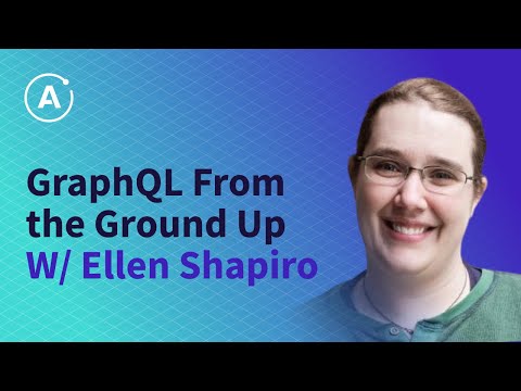 GraphQL From the Ground Up by Ellen Shapiro