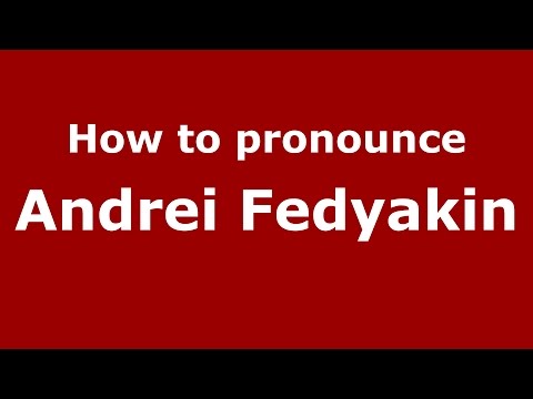How to pronounce Andrei Fedyakin (Russian/Russia)  - PronounceNames.com