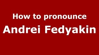 How to pronounce Andrei Fedyakin