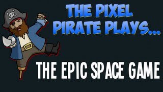 The Pixel Pirate Plays... The Epic Space Game