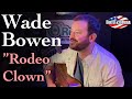 Wade Bowen | Rodeo Clown