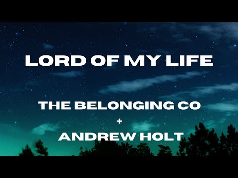 Lord Of My Life (Lyric Video) The Belonging Co + Andrew Holt