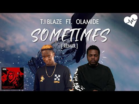 T.I Blaze - Sometimes [Remix] (Lyrics) ft. Olamide | Songish