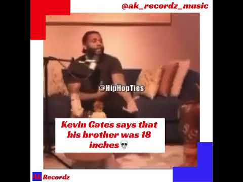 Kevin Gates says that his brothers 🥩 was 18 inches 💀