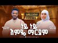 ነይ ነይ እምዬ ማርያም ዘማሪት ሲ ር ልድያ ታደሰ እና ዘማሪ ዳ�