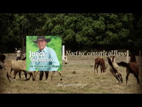 Jorge Guerrero - Nací pa' Cantarle al Llano