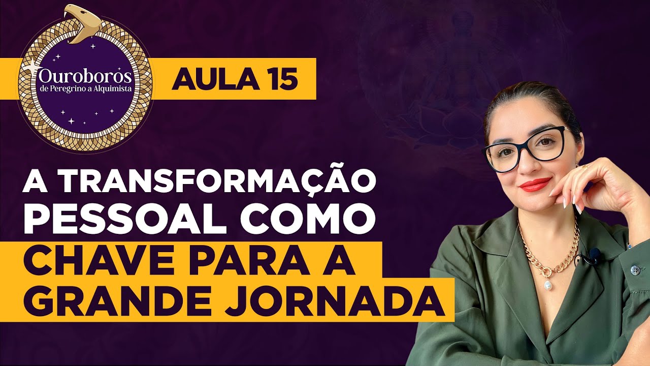 Aula 15 - A Transformação Pessoal como Chave para a Grande Jornada