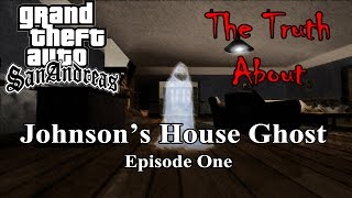 GTA San Andreas - The Truth About The Johnson&#39;s House Ghost [Episode 1]