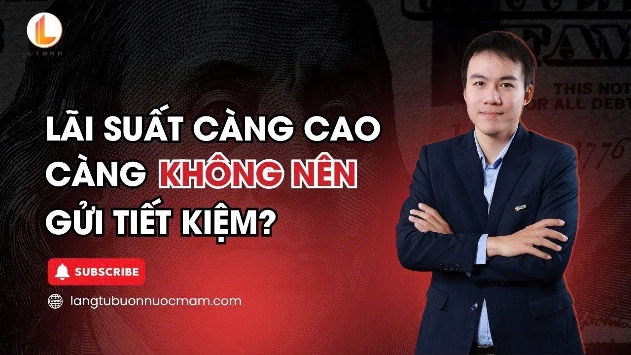 Lãi suất càng cao càng không nên gửi tiết kiệm ?