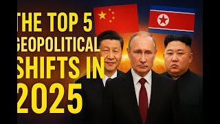 Top 5 Geopolitical Shifts Changing the World in 2025