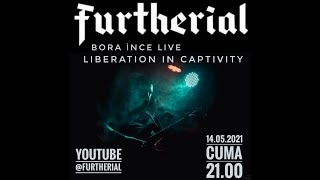 Furtherial - Bora İnce - Liberation in Captivity Livestream
