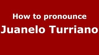 How to pronounce Juanelo Turriano