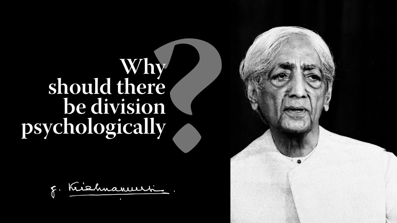 Why should there be division psychologically? | Krishnamurti