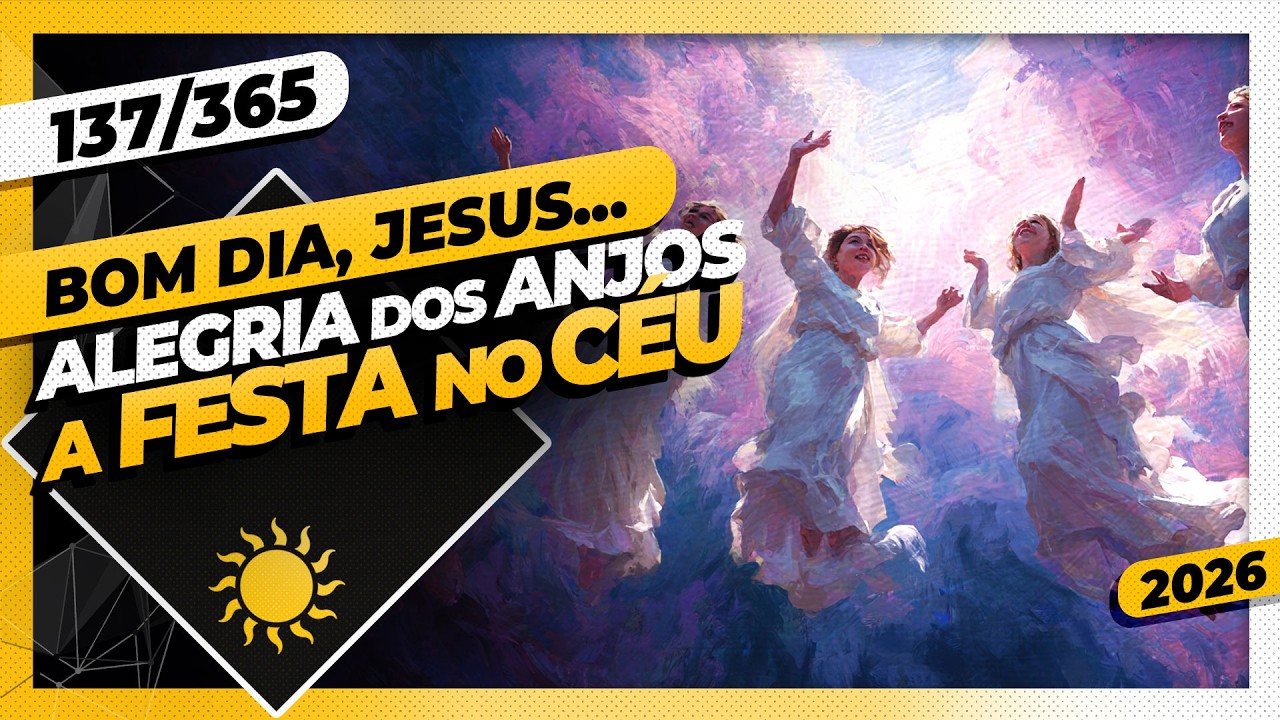 ALEGRIA DOS ANJOS: A FESTA NO CÉU - Bom dia, Jesus! 137/365 (2026)