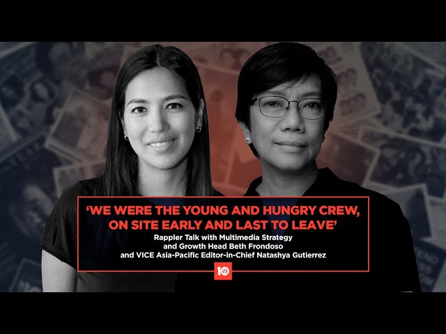 Rappler Talk: ‘We were the young and hungry crew, on site early, and last to leave’