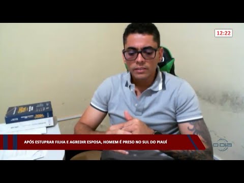 Após estuprar filha e agredir esposa, homem é preso no sul do Piauí 22 02 2023