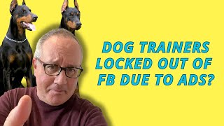 Dog Trainers Locked Out of FB Due To Ads?