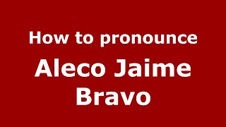 How to pronounce Aleco Jaime Bravo