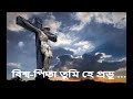 Biswapita Tumi Hey Prabhu । বিশ্বপিতা তুমি হে প্রভু । Bengali | Jesus Song |