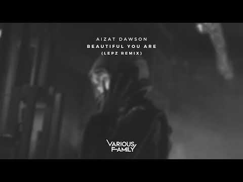 Aizat Dawson - Beautiful You Are (Lepz Remix)