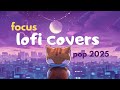 LOFI COVERS Of Popular Songs 2025 Chill Lofi For Focus