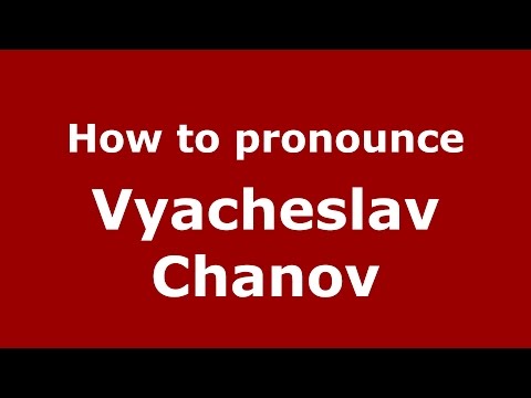 How to pronounce Vyacheslav Chanov (Russian/Russia)  - PronounceNames.com