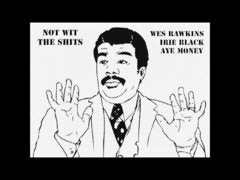 Not wit the shits [Freestyle] Wes Rawkins, Irie Black, Aye Money