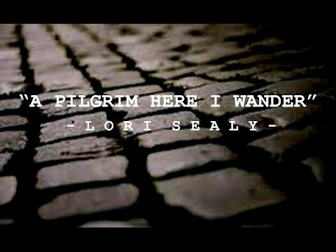 A Pilgrim Here I Wander - Lori Sealy   (official lyric video)
