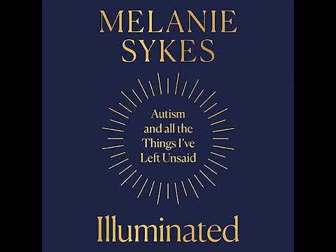 Illuminated: Autism & All The Things Ive left Unsaid by Melanie Sykes | Full Audiobook