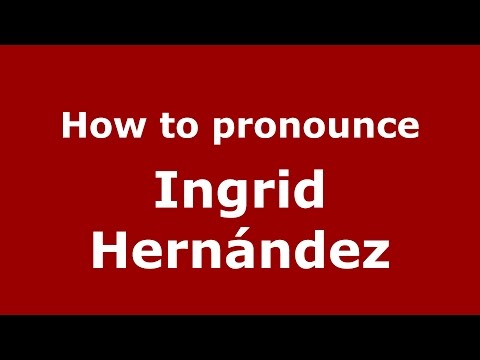 How to pronounce Ingrid Hernández (Colombian Spanish/Colombia)  - PronounceNames.com