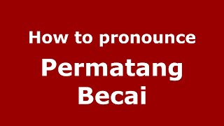 How to pronounce Permatang Becai