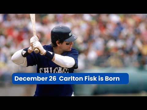 December 26 Carlton Fisk is born