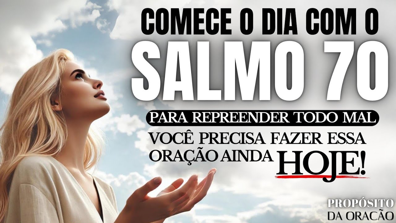 COMECE O DIA COM O SALMO 70 PARA REPREENDER TODO O MAL EM SUA VIDA!
