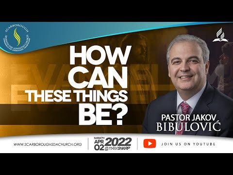 Scarborough SDA Church || Pastor Jakov Bibulović || How Can These Things Be? || April 2, 2022