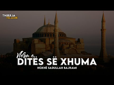 Vlera e ditës së Xhuma - Hoxhë Sadullah Bajrami