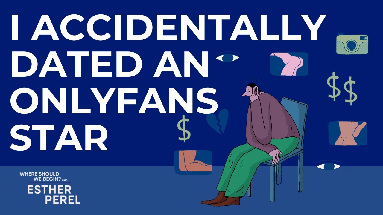 I Accidentally Dated An OnlyFans Star: Where Should We Begin? with Esther Perel