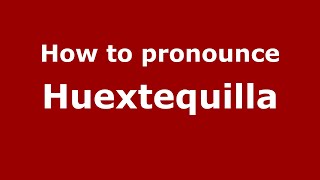 How to pronounce Huextequilla