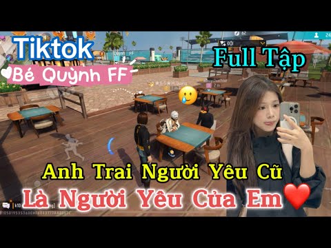 Tik Tok Free Fire | Phim ngắn: ''Anh Trai Người yêu cũ là người yêu của em ”FULL Tập| Bé Quỳnh FF