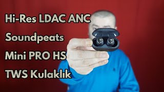 Hi-Res - LDAC Soundpeats Mini PRO HS Kablosuz Bluetooth Kulaklık İncel